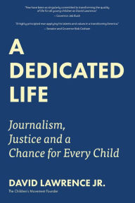 Title: A Dedicated Life: Journalism, Justice and a Chance for Every Child, Author: David Lawrence Jr.