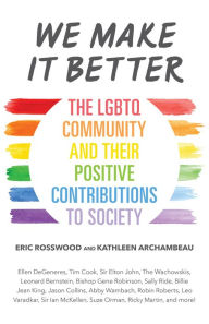 Title: We Make It Better: The LGBTQ Community and Their Positive Contributions to Society (Gender Identity Book for Teens, Gay Rights, Transgender, for Readers of Nonbinary), Author: Eric Rosswood