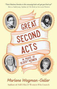 Title: Great Second Acts: In Praise of Older Women (From the bestselling author of Women of Means), Author: Marlene Wagman-Geller