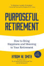 Purposeful Retirement: How to Bring Happiness and Meaning to Your Retirement (Retirement gift for men)