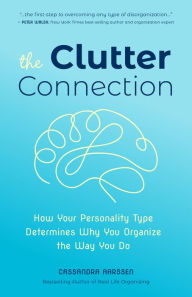 Title: The Clutter Connection: How Your Personality Type Determines Why You Organize the Way You Do (From the host of HGTV's Hot Mess House), Author: Cassandra Aarssen