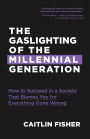 The Gaslighting of the Millennial Generation: How to Succeed in a Society That Blames You for Everything Gone Wrong (White Elephant Gift)