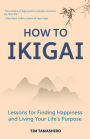 How to Ikigai: Lessons for Finding Happiness and Living Your Life's Purpose (Happiness Philosophy, How to Live a Peaceful Life)