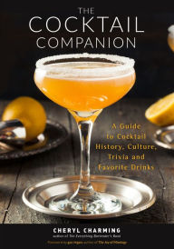 Title: The Cocktail Companion: A Guide to Cocktail History, Culture, Trivia and Favorite Drinks, Author: Cheryl Charming