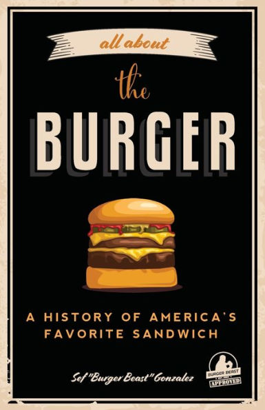 All about The Burger: A History of America's Favorite Sandwich (Burger America & Burger History, for Fans Ultimate and Great American Book)