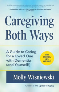 Title: Caregiving Both Ways: A Guide to Caring for a Loved One with Dementia (and Yourself!) (Alzheimers, Caregiving for Dementia, Book for Caregivers), Author: Molly Wisniewski