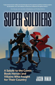 Title: Super Soldiers: A Salute to the Comic Book Heroes and Villains Who Fought for Their Country, Author: Jason Inman