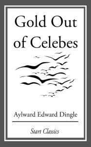 Title: Gold Out of Celebes, Author: Aylward Edward Dingle