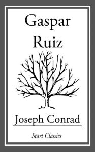 Title: Gaspar Ruiz, Author: Joseph Conrad