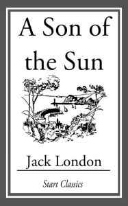 Title: A Son of the Sun, Author: Jack London