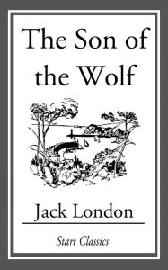 Title: The Son of the Wolf, Author: Jack London