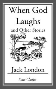 Title: When God Laughs: And Other Stories, Author: Jack London