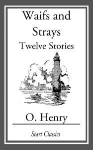 Title: Waifs and Strays: Twelve Stories, Author: O. Henry