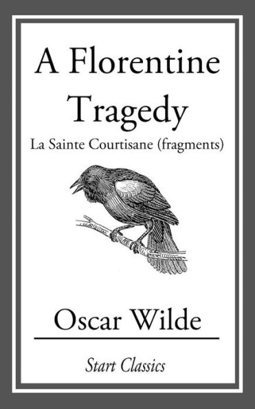 A Florentine Tragedy: La Sainte Courtisane (fragments)