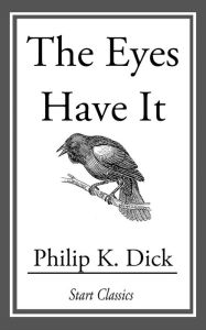 Title: The Eyes Have It, Author: Philip K. Dick