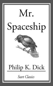 Title: Mr. Spaceship, Author: Philip K. Dick