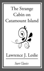 Title: The Strange Cabin on Catamount Island, Author: Lawrence J. Leslie