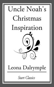 Title: Uncle Noah's Christmas Inspiration, Author: Leona Dalrymple