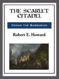 Title: The Scarlet Citadel, Author: Robert E. Howard