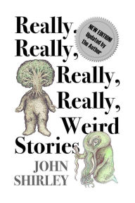 Title: Really, Really, Really, Really Weird Stories, Author: John Shirley