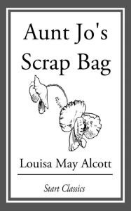 Title: Aunt Jo's Scrap Bag, Author: Louisa May Alcott