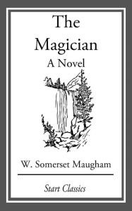 Title: The Magician: A Novel, Author: W. Somerset Maugham