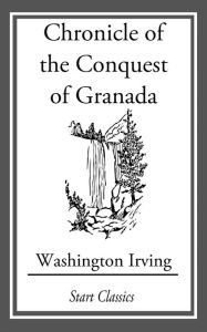 Title: Chronicle of the Conquest of Granada, Author: Washington Irving