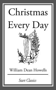 Title: Christmas Every Day: and Other Stories Told for Children, Author: William Dean Howells