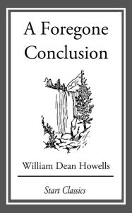 Title: A Foregone Conclusion, Author: William Dean Howells