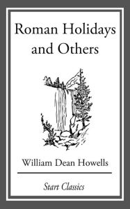 Title: Roman Holidays and Others, Author: William Dean Howells