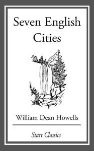 Title: Seven English Cities, Author: William Dean Howells