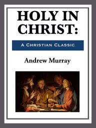 Title: Holy in Christ, Author: Andrew Murray