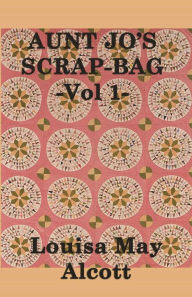 Title: Aunt Jo's Scrap Bag, Author: Louisa May Alcott