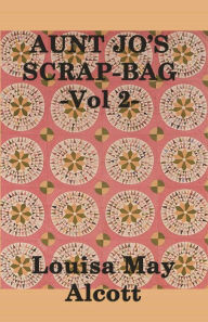 Title: Aunt Jo's Scrap Bag, Author: Louisa May Alcott