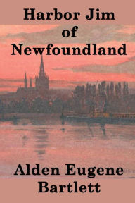 Title: Harbor Jim of Newfoundland, Author: Alden Eugene Bartlett