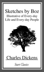 Title: Sketches by Boz: Illustrative of Every-day Life and Every-day People, Author: Charles Dickens