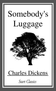 Title: Somebody's Luggage, Author: Charles Dickens