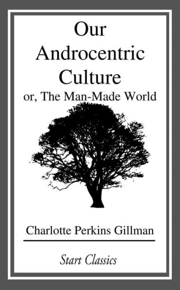 Our Androcentric Culture: or, The Man-Made World