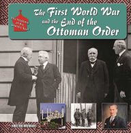 Title: The First World War and the End of the Ottoman Order, Author: Kristine Brennan