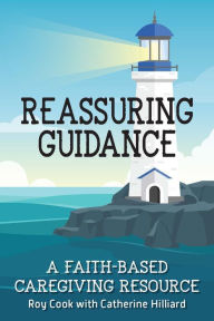 Title: Reassuring Guidance: A Faith-Based Caregiving Resource, Author: Roy Cook