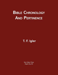 Title: Bible Chronology and Pertinence, Author: T F Igler