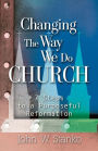 Changing the Way We Do Church: 7 Steps to a Purposeful Reformation