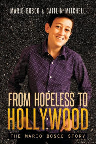 Title: From Hopeless to Hollywood: The Mario Bosco Story, Author: Mario Bosco