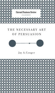 Title: The Necessary Art of Persuasion, Author: Jay A. Conger