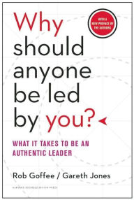 Title: Why Should Anyone Be Led by You? With a New Preface by the Authors: What It Takes to Be an Authentic Leader, Author: Rob Goffee