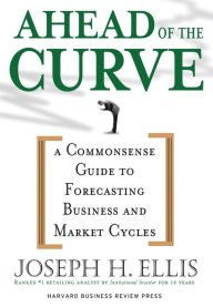 Title: Ahead of the Curve: A Commonsense Guide to Forecasting Business And Market Cycle, Author: Joseph H. Ellis