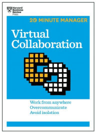 Title: Virtual Collaboration : Work from Anywhere, Overcommunicate, Avoid Isolation, Author: Harvard Business Review