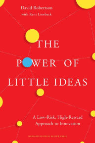Title: The Power of Little Ideas: A Low-Risk, High-Reward Approach to Innovation, Author: David Robertson