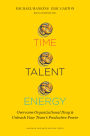 Time, Talent, Energy: Overcome Organizational Drag and Unleash Your Team¿s Productive Power