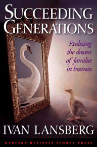 Title: Succeeding Generations: Realizing the Dream of Families in Business, Author: Ivan Lansberg